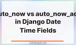 White image with the text auto_now vs auto_now_add in Django Date Time Fields