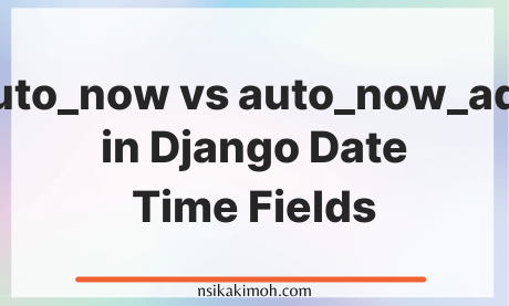 White image with the text auto_now vs auto_now_add in Django Date Time Fields