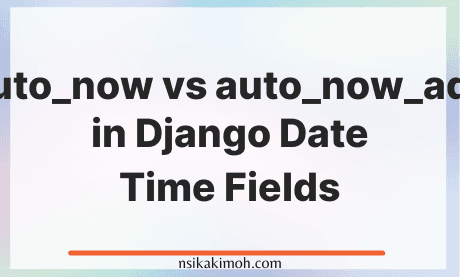 White image with the text auto_now vs auto_now_add in Django Date Time Fields