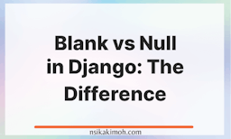 Picture with the text Blank vs Null in Django: The Difference
