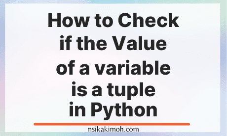 Plain image with the text How to Check if the Value of a variable is a Tuple in Python