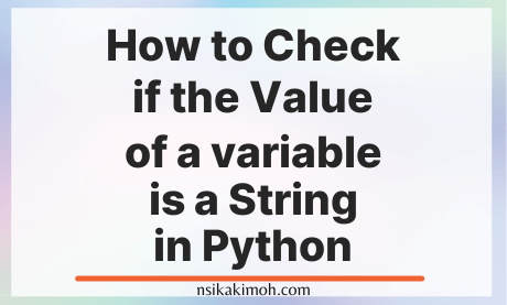 Plain background with the text How to Check if the Value of a variable is a String in Python