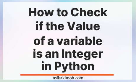 The text How to Check if the Value of a variable is an Integer in Python written on a plain background