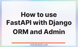 How to use FastAPI with Django ORM and Admin written on a plain white background