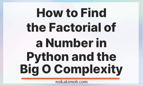 How to Find the Factorial of a Number in Python and the Big O Complexity written on a white background image