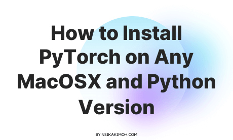 How to Install PyTorch on Any MacOSX and Python Version Written on a plain white background with an orange footer.