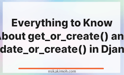 A blank white background with the text everything to Know About get_or_create() and update_or_create() in Django