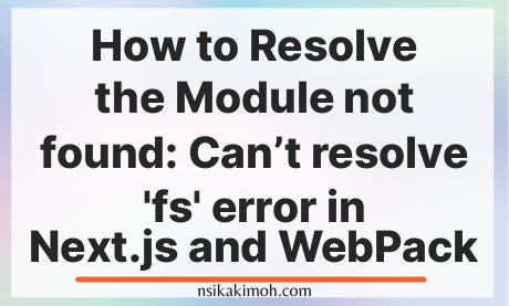 Abstract background with the text How to Resolve the Module not found: Can’t resolve 'fs' error in Next.js and WebPack