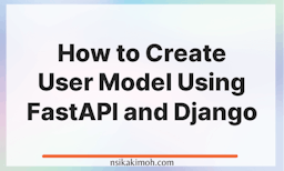 How to Create User Model Using FastAPI and Django written on a blank white background