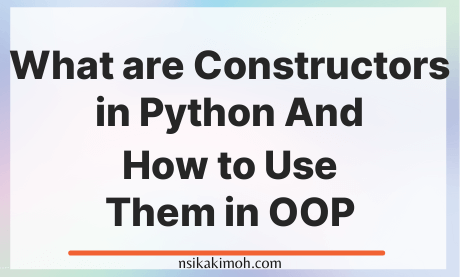 The text What are Constructors in Python And How to use Them in OOP on a blank image