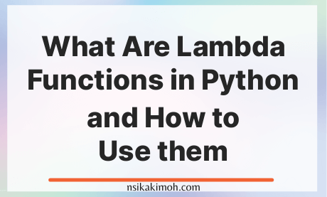 What Are Lambda Functions in Python and How to Use them - Nsikak Imoh