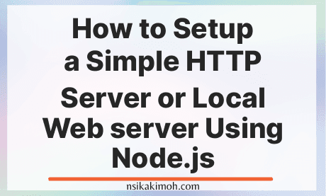 How to Setup a Simple HTTP Server or Local Web server Using Node.js ...